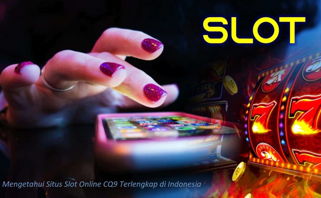 Mengetahui Situs Slot Online CQ9 Terlengkap di Indonesia